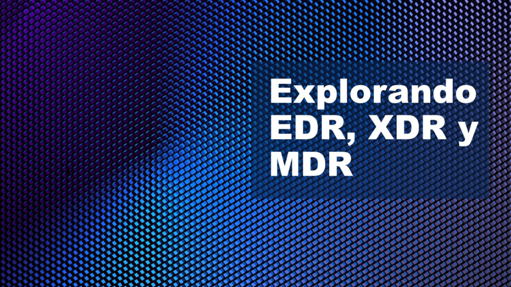 EDR, XDR y MDR